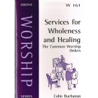 Grove Worship - W161 Services For Wholeness And Healing: The Common Worship Orders By Colin Buchanan
